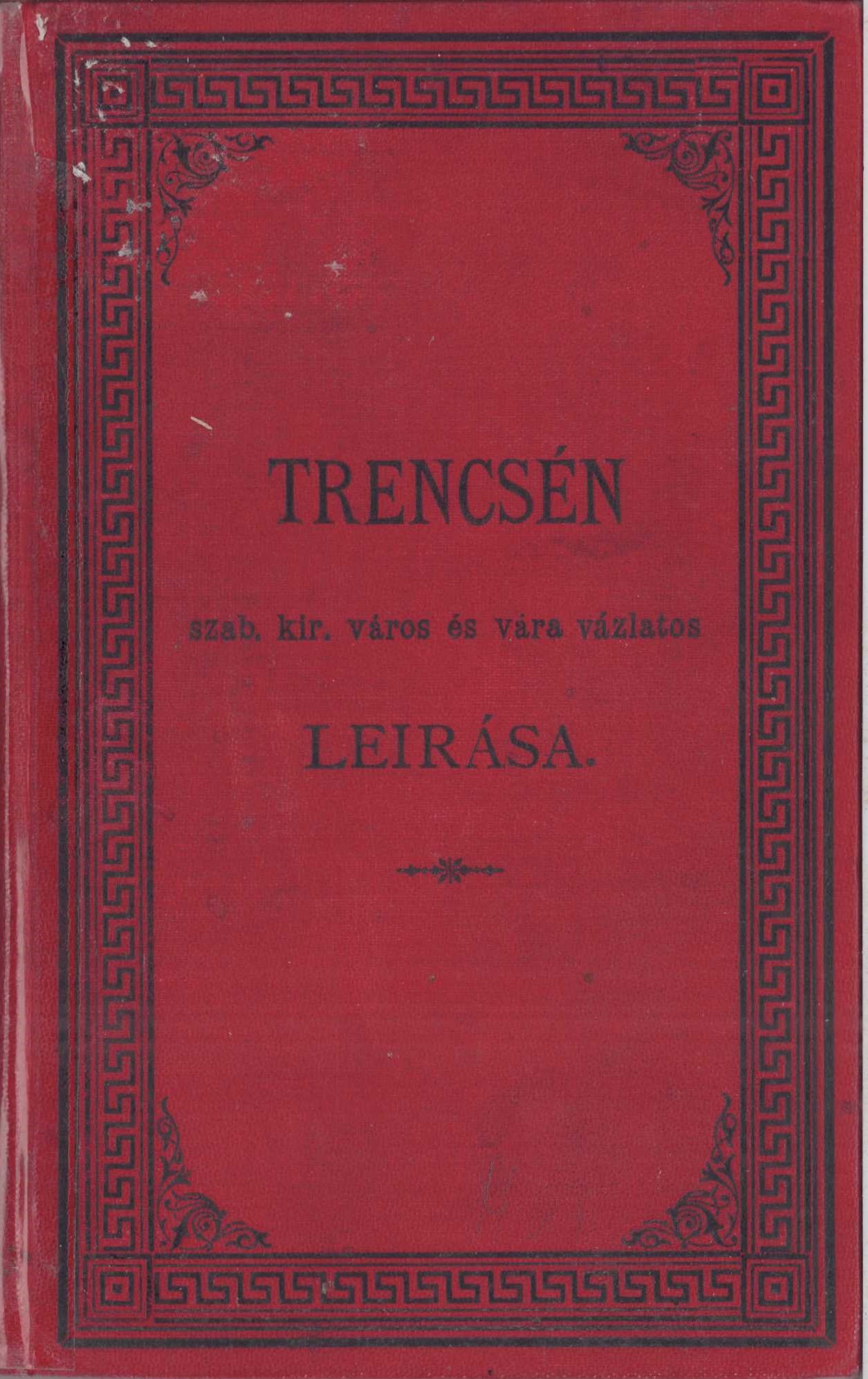 Trencsén, szab. kir. város és vára vázlatos leirása / Načrtnutý opis slobodného kráľovského mesta Trenčína