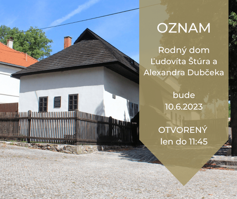 OZNAM: o zmene otváracích hodín Rodného domu Ľudovíta Štúra a Alexandra Dubčeka v Uhrovci OZNAM: o zmene otváracích hodín Rodného domu Ľudovíta Štúra a Alexandra Dubčeka v Uhrovci
