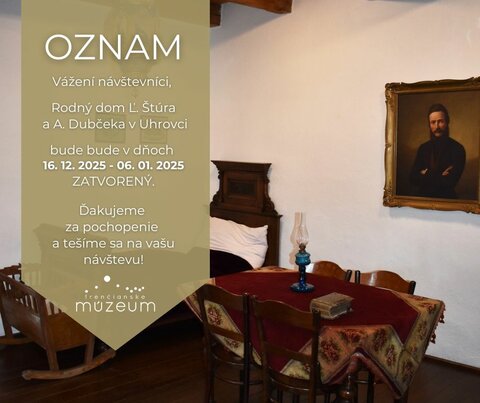 OZNAM: o zatvorení pobočky Trenčianskeho múzea v Trenčíne - Rodný dom Ľ. Štúra  a A. Dubčeka v Uhrovci