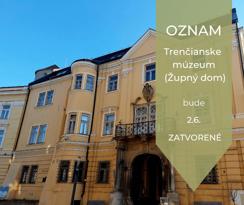 OZNAM: o zatvorení Trenčianskeho múzea (Župného domu)